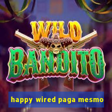 happy wired paga mesmo